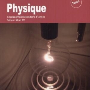 Physique 3eme Annee Secondaire Tome 2 (serie Sciences Generales et Sciences de la Vie)